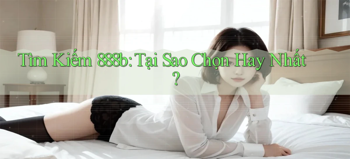 tìm kiếm 888b tại sao chọn hay nhất