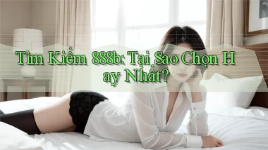 tìm kiếm 888b tại sao chọn hay nhất