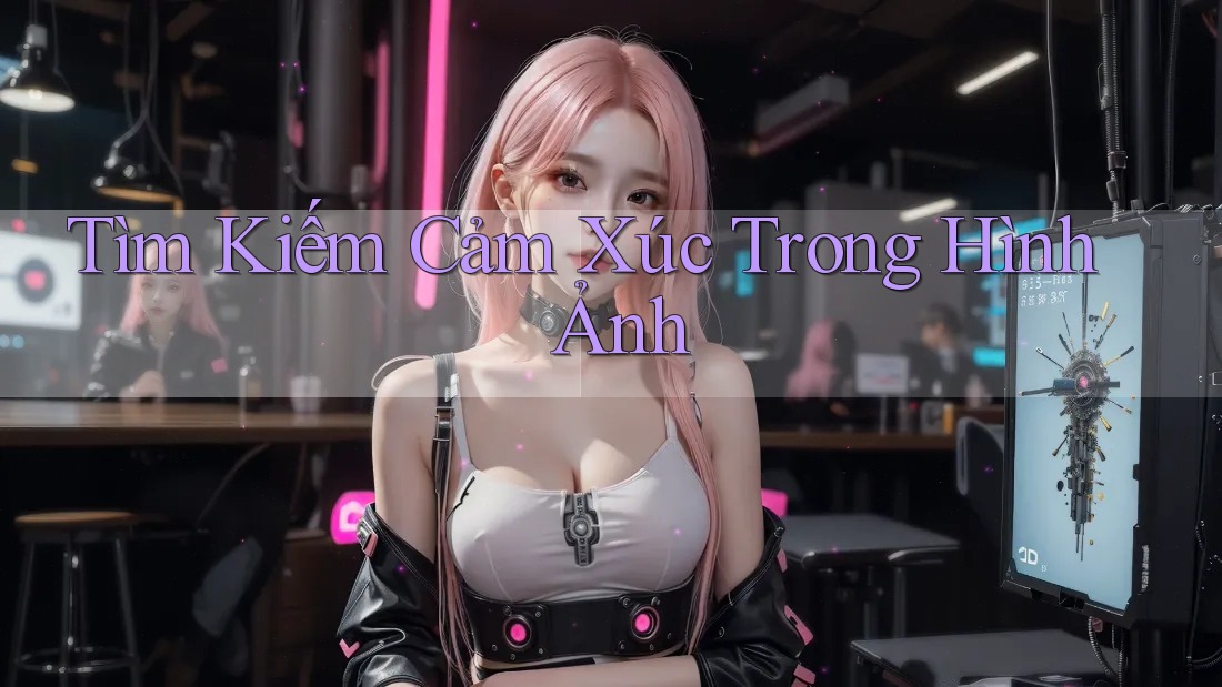 Tìm Kiếm Cảm Xúc Trong Hình Ảnh Tìm Kiếm Cảm Xúc Trong Hình Ảnh