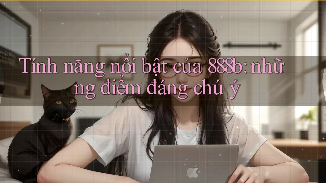 Tính năng nổi bật của 888b: những điểm đáng chú ý Tính năng nổi bật của 888b: những điểm đáng chú ý