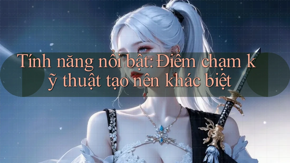 Tính năng nổi bật: Điểm chạm kỹ thuật tạo nên khác biệt Tính năng nổi bật: Điểm chạm kỹ thuật tạo nên khác biệt