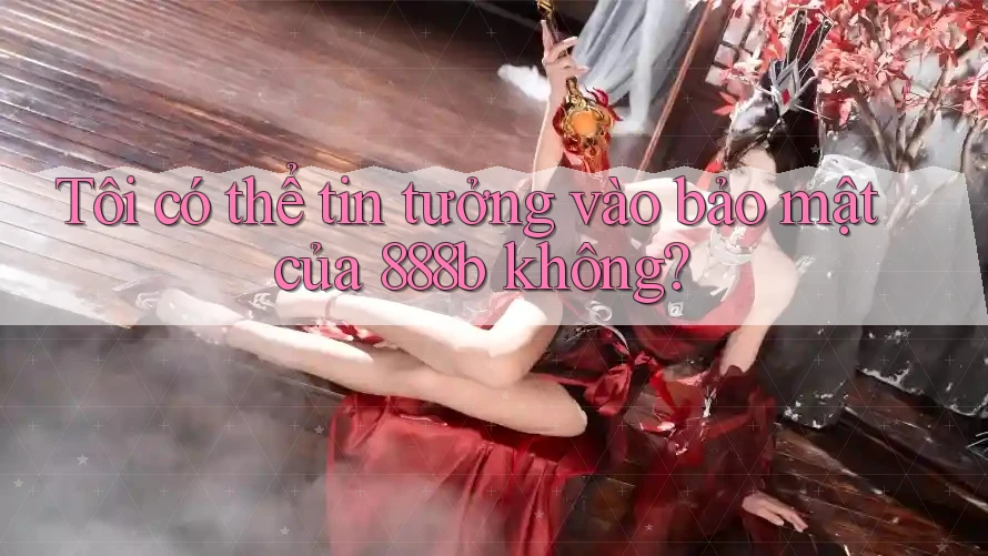 Tôi có thể tin tưởng vào bảo mật của 888b không? Tôi có thể tin tưởng vào bảo mật của 888b không?