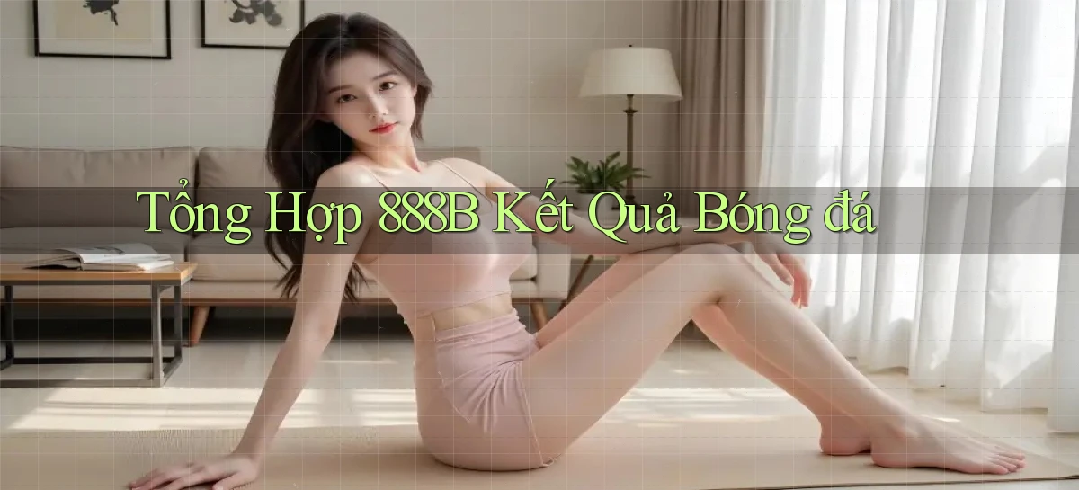 tổng hợp 888b kết quả bóng đá