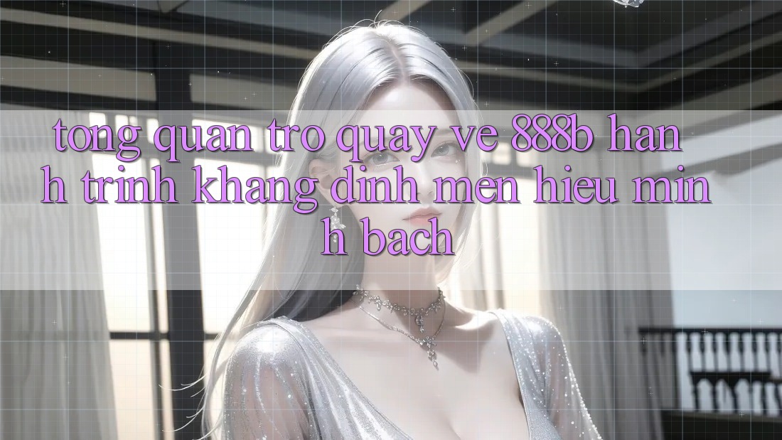 Tổng quan trở quay về 888b - Hành trình khẳng định mến hiệu minh bạch Tổng quan trở quay về 888b - Hành trình khẳng định mến hiệu minh bạch