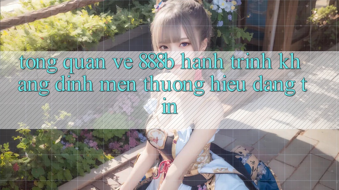 Tổng quan về 888b - Hành trình khẳng định mến thương hiệu đáng tin Tổng quan về 888b - Hành trình khẳng định mến thương hiệu đáng tin