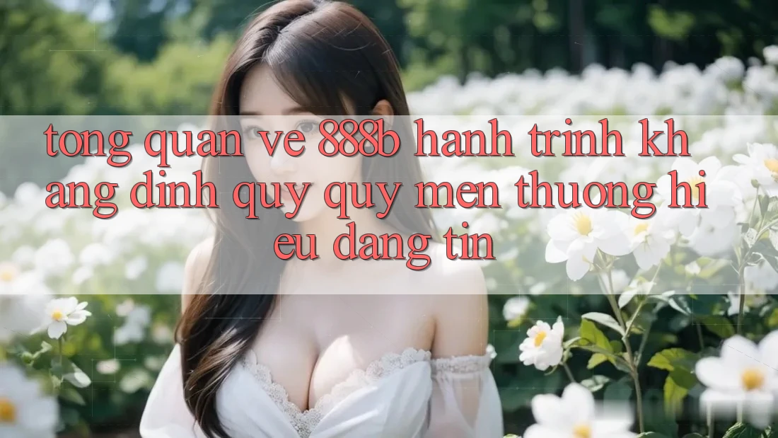 Tổng quan về 888b - Hành trình khẳng định quý quý mến thương hiệu đáng tin Tổng quan về 888b - Hành trình khẳng định quý quý mến thương hiệu đáng tin