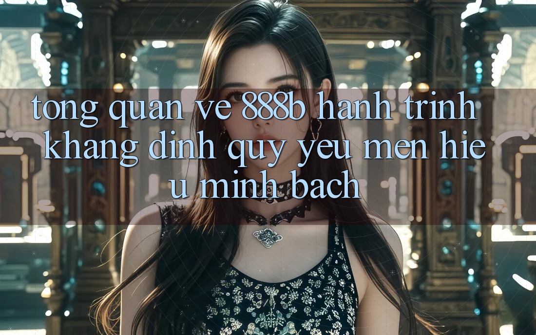 Tổng quan về 888b - Hành trình khẳng định quý yêu mến hiệu minh bạch Tổng quan về 888b - Hành trình khẳng định quý yêu mến hiệu minh bạch