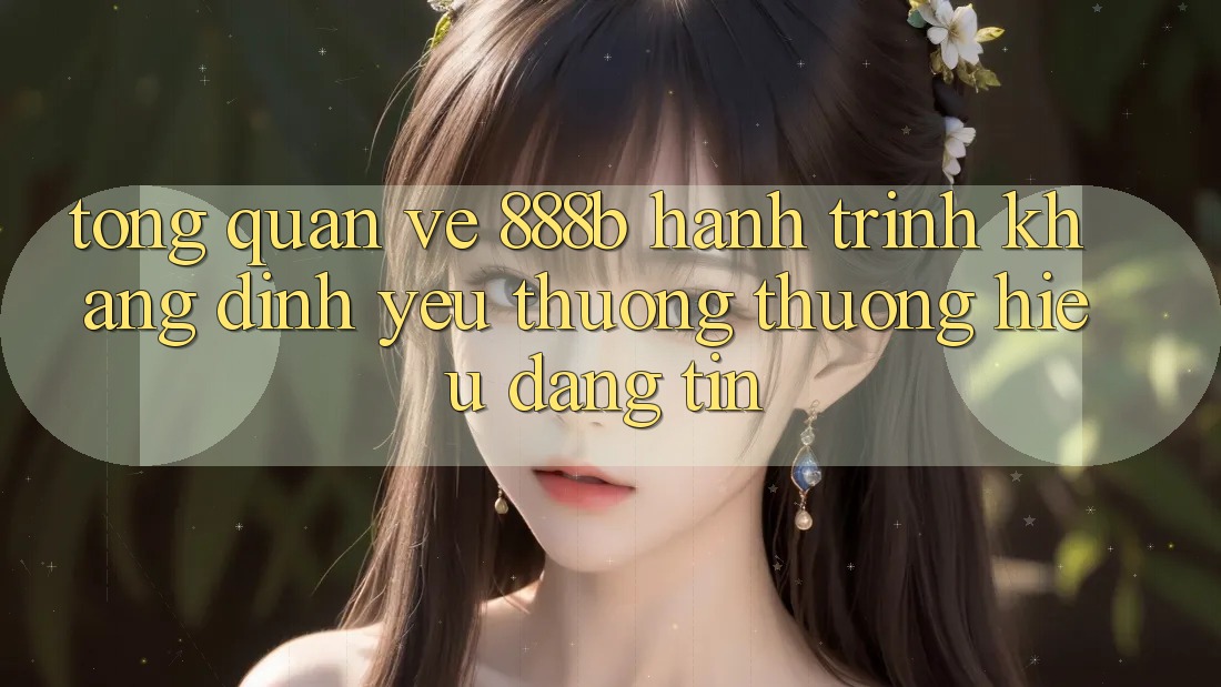 Tổng quan về 888b - Hành trình khẳng định yêu thương thương hiệu đáng tin Tổng quan về 888b - Hành trình khẳng định yêu thương thương hiệu đáng tin