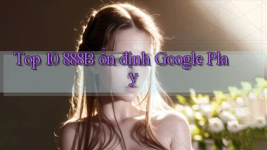 top 10 888b ổn định google play