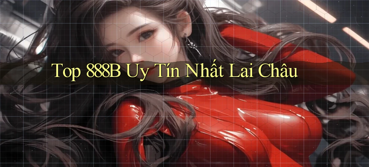 top 888b uy tín nhất Lai Châu