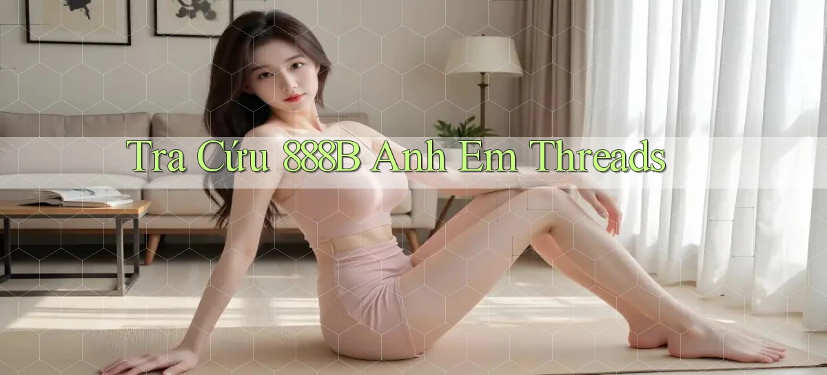 tra cứu 888b anh em threads