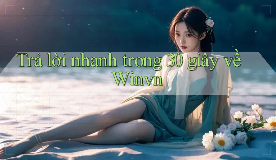 Trả lời nhanh trong 30 giây về Winvn Trả lời nhanh trong 30 giây về Winvn
