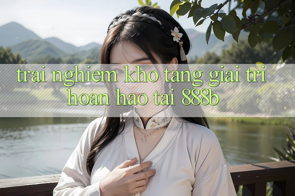Trải nghiệm kho tàng giải trí hoàn hảo tại 888b