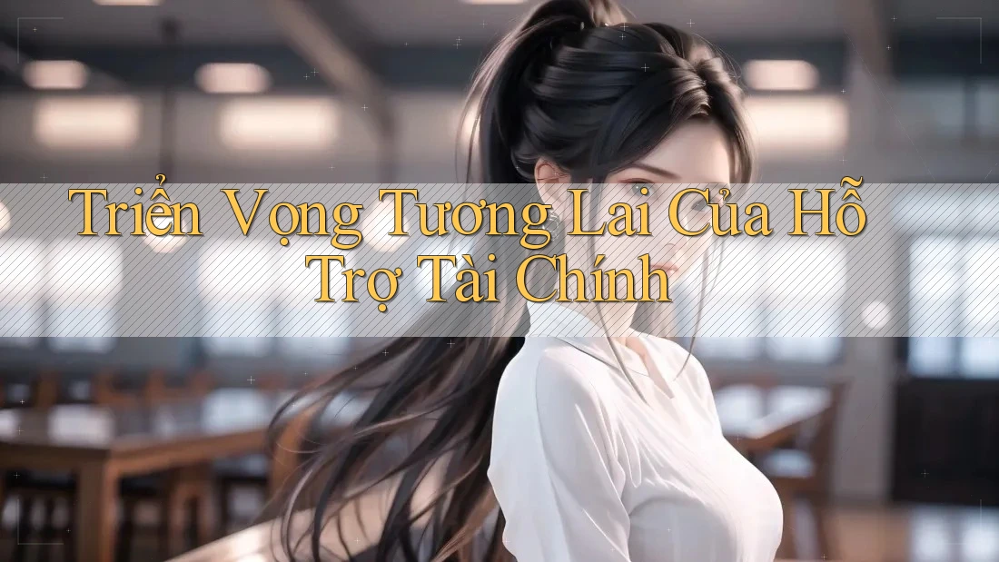 Triển Vọng Tương Lai Của Hỗ Trợ Tài Chính