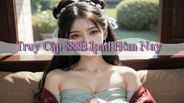 truy cập 888b ipad hôm nay