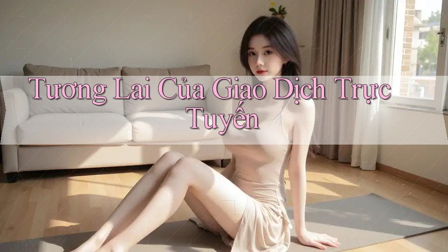 Tương Lai Của Giao Dịch Trực Tuyến Tương Lai Của Giao Dịch Trực Tuyến