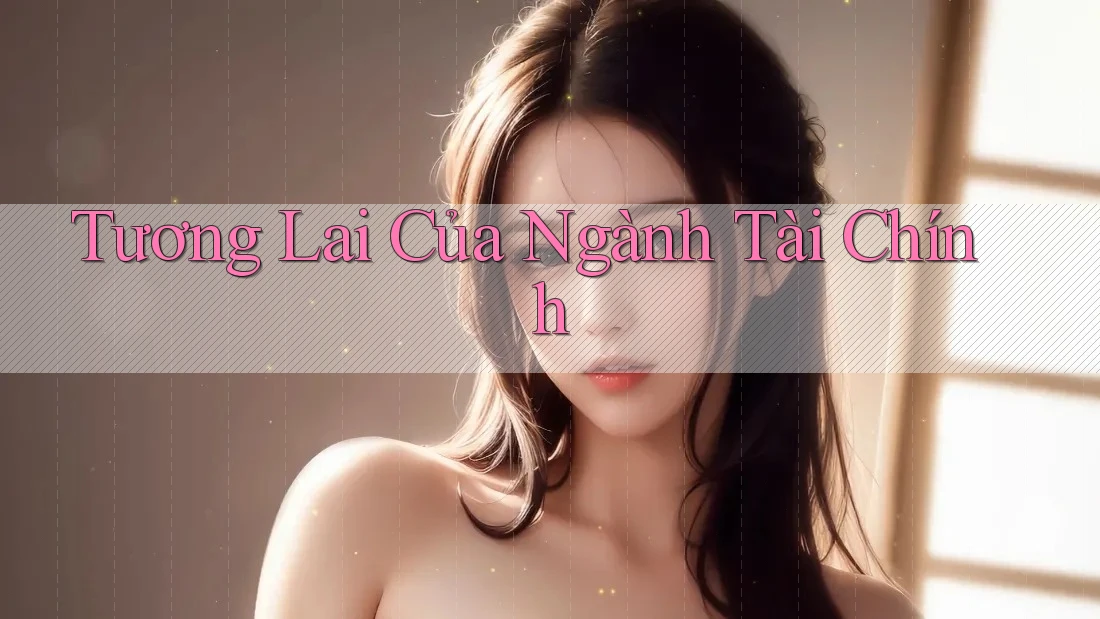 Tương Lai Của Ngành Tài Chính Tương Lai Của Ngành Tài Chính