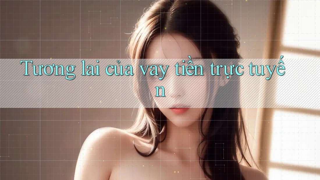 Tương lai của vay tiền trực tuyến Tương lai của vay tiền trực tuyến