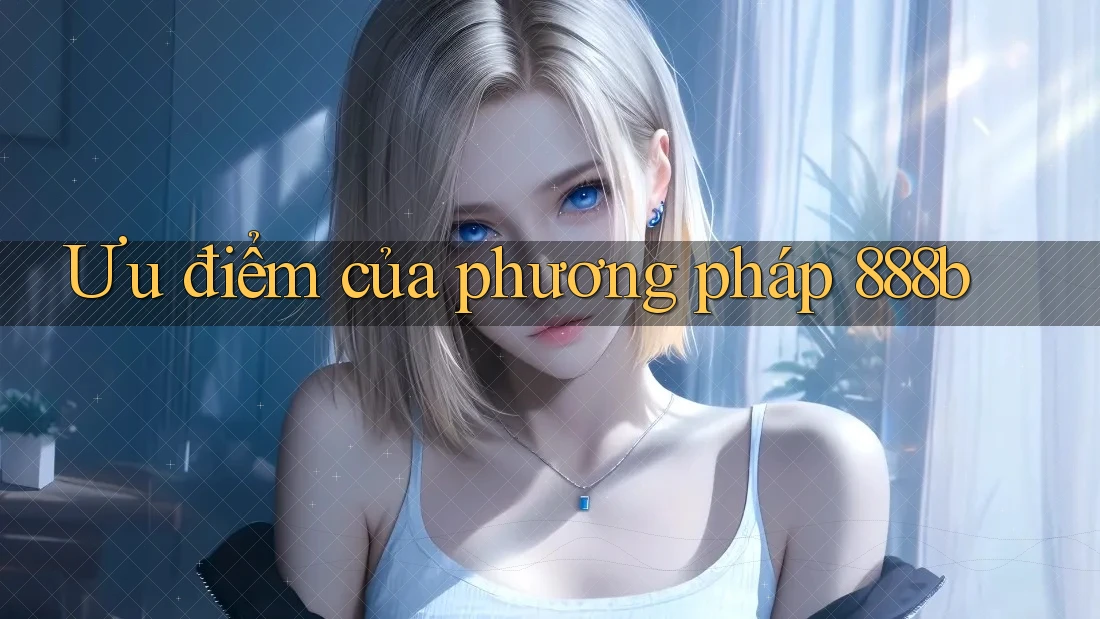 Ưu điểm của phương pháp 888b Ưu điểm của phương pháp 888b