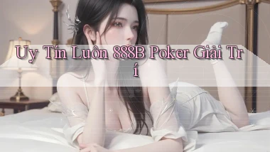 uy tín luôn 888b poker giải trí
