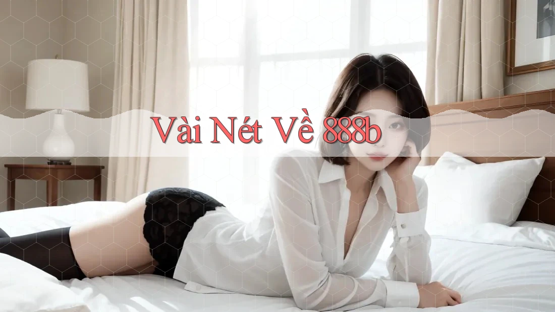 Vài Nét Về 888b Vài Nét Về 888b