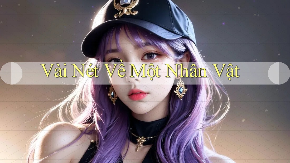Vài Nét Về Một Nhân Vật Vài Nét Về Một Nhân Vật