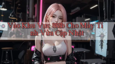 vào khu vực 888b cho máy tính vừa cập nhật