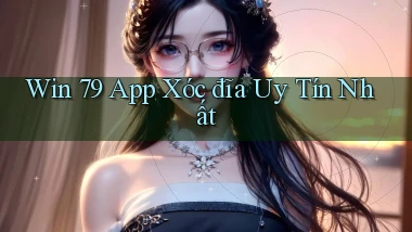 win 79 app xóc đĩa uy tín nhất
