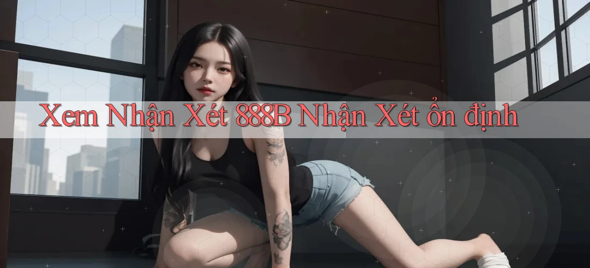 xem nhận xét 888b nhận xét ổn định