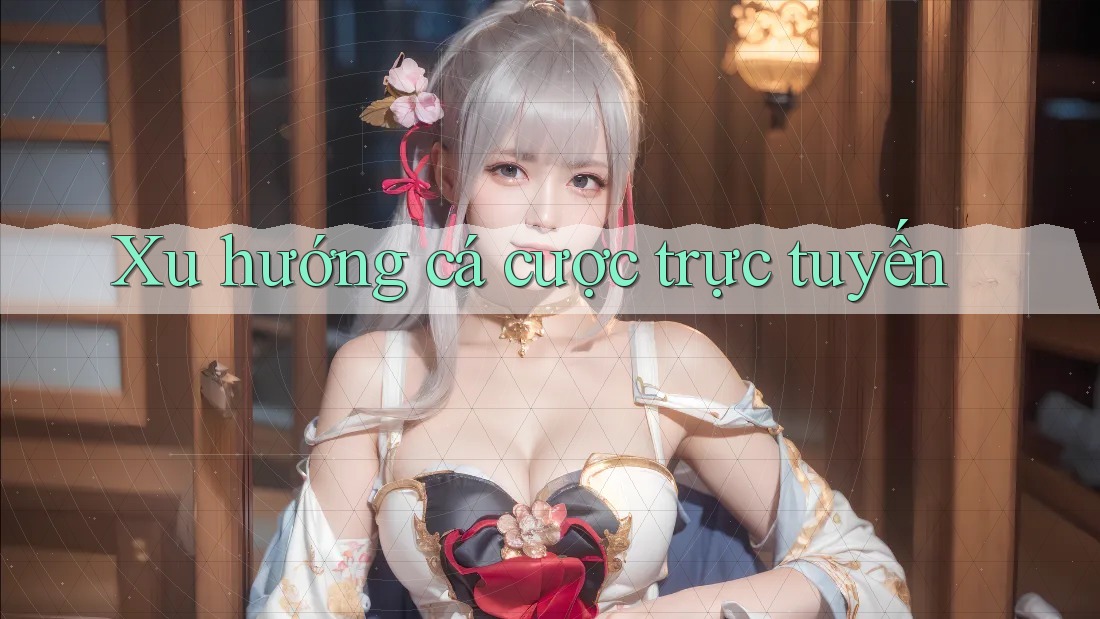 Xu hướng cá cược trực tuyến Xu hướng cá cược trực tuyến