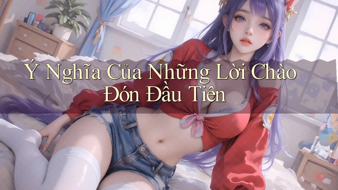 Ý Nghĩa Của Những Lời Chào Đón Đầu Tiên Ý Nghĩa Của Những Lời Chào Đón Đầu Tiên